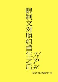 限制文对照组重生之后(NPH) 作者 幸运汪汪酱