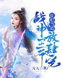 狂妃当道战神王爷放肆宠全文阅读