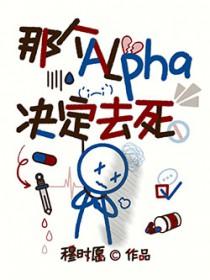 那个alpha决定去死by穆时愿全文阅读