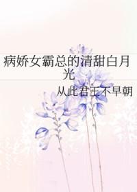 病娇女霸总的清甜白月光 从此君王不早朝