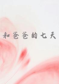 和爸爸的七天(父女 高H)_(慌张的农村入)